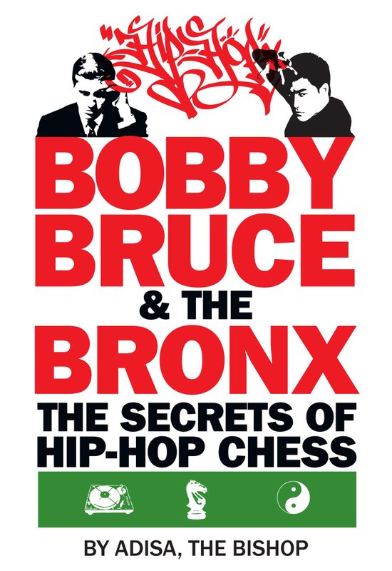 Bobby, Bruce & the Bronx: The Secrets of Hip Hop Chess by Adisa Banjoko